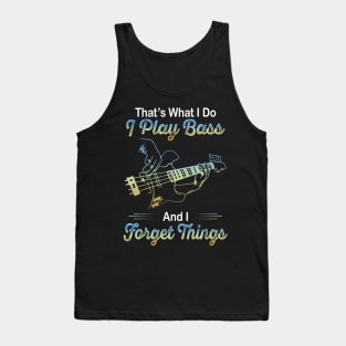 That's what I do I play bass and I forget things Tank Top